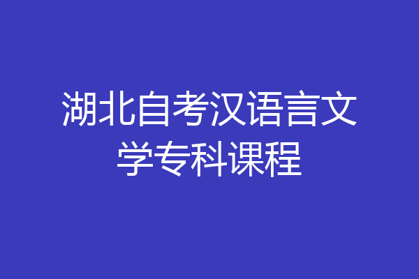 湖北自考汉语言文学专科课程