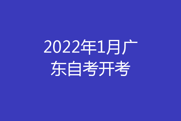 2022年1月广东自考开考