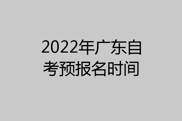 2022年广东自考预报名时间