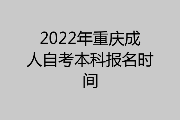 2022年重庆成人自考本科报名时间