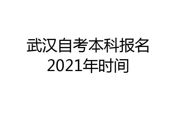 武汉自考本科报名2021年时间