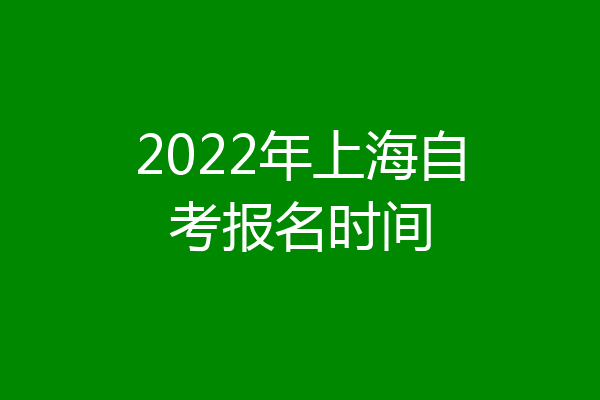 2022年上海自考报名时间