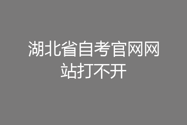 湖北省自考官网网站打不开