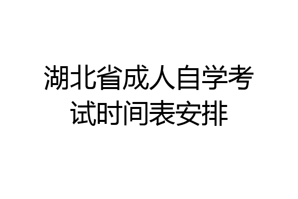 湖北省成人自学考试时间表安排
