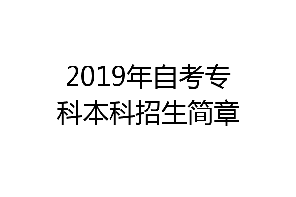 2019年自考专科本科招生简章