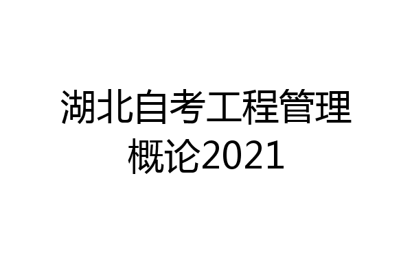 湖北自考工程管理概论2021