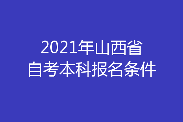 2021年山西省自考本科报名条件