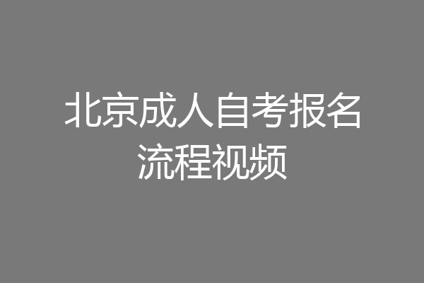 北京成人自考报名流程视频