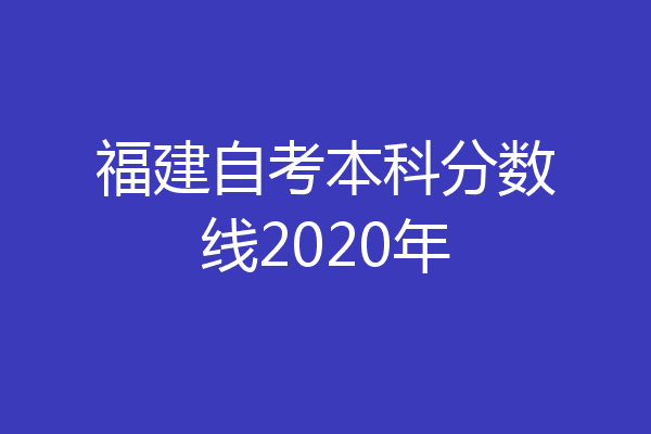 福建自考本科分数线2020年