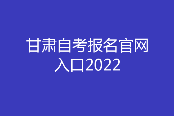 甘肃自考报名官网入口2022