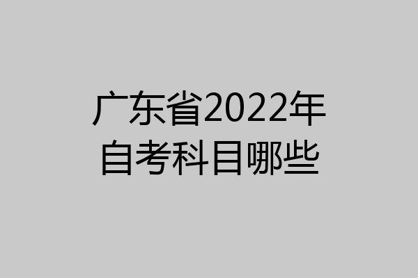 广东省2022年自考科目哪些