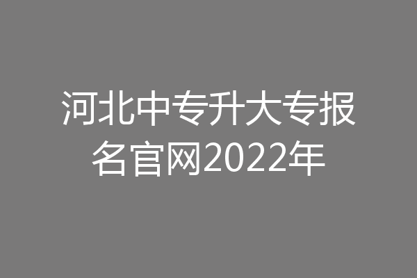 河北中专升大专报名官网2022年