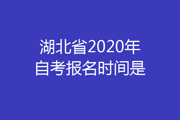 湖北省2020年自考报名时间是