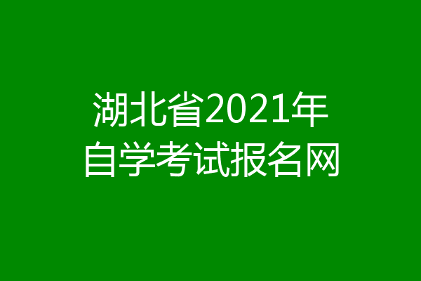 湖北省2021年自学考试报名网
