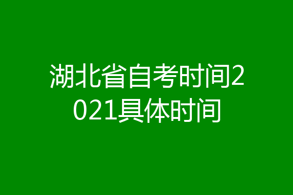 湖北省自考时间2021具体时间