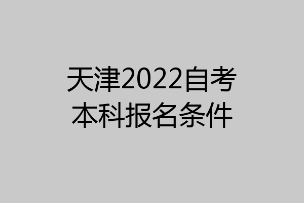 天津2022自考本科报名条件