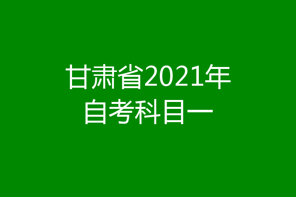 甘肃省2021年自考科目一