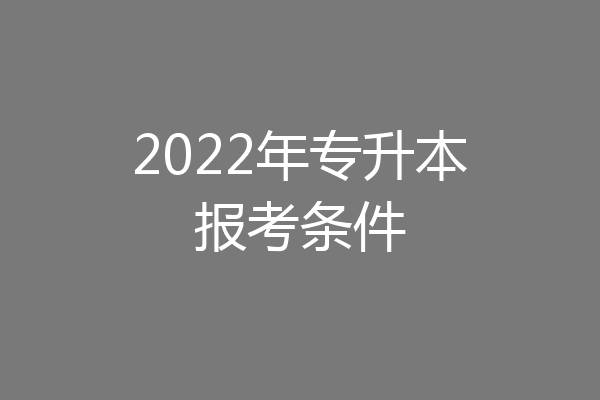 2022年专升本报考条件