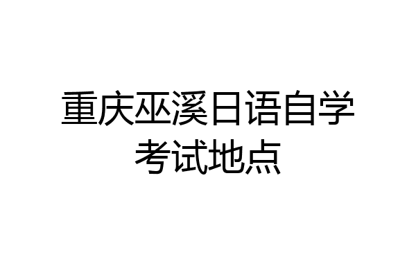 重庆巫溪日语自学考试地点