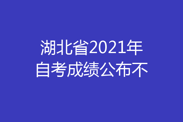 湖北省2021年自考成绩公布不