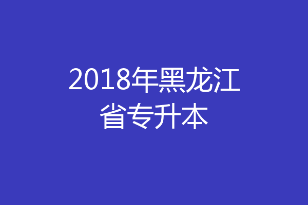 2018年黑龙江省专升本