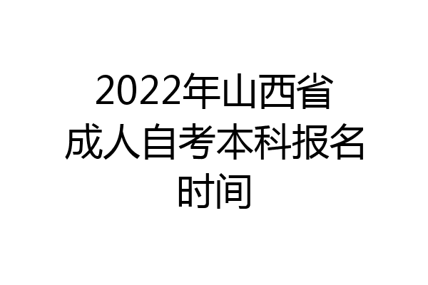 2022年山西省成人自考本科报名时间