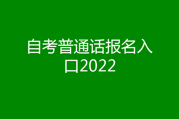 自考普通话报名入口2022