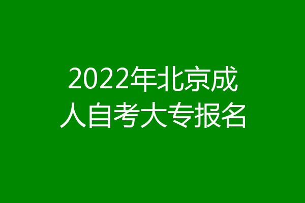 2022年北京成人自考大专报名