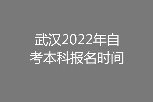 武汉2022年自考本科报名时间