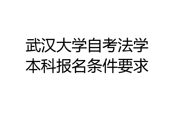 武汉大学自考法学本科报名条件要求