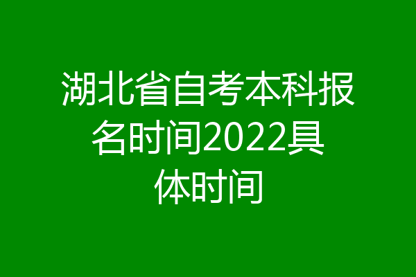 湖北省自考本科报名时间2022具体时间