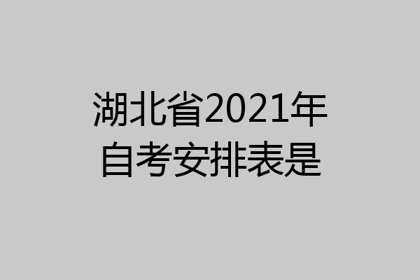 湖北省2021年自考安排表是