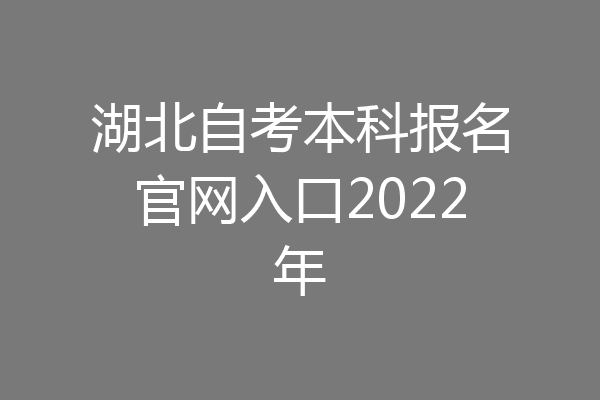 湖北自考本科报名官网入口2022年