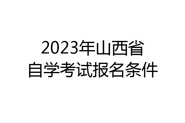 2023年山西省自学考试报名条件