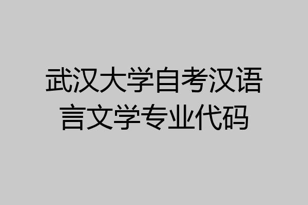 武汉大学自考汉语言文学专业代码