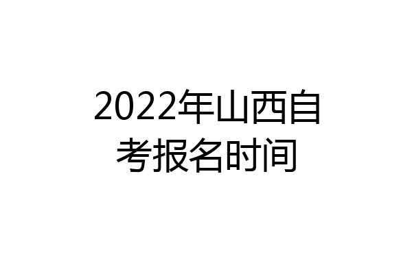 2022年山西自考报名时间