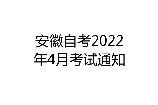 安徽自考2022年4月考试通知