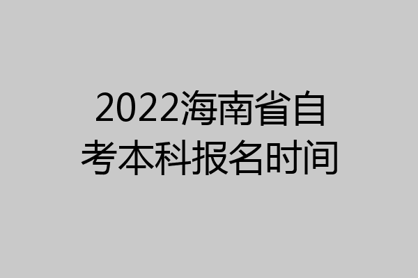 2022海南省自考本科报名时间