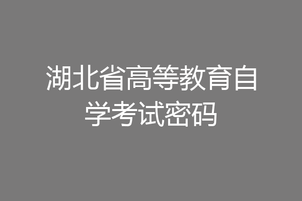 湖北省高等教育自学考试密码
