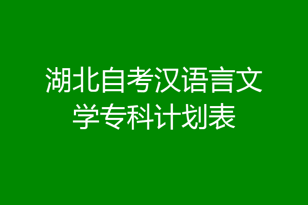 湖北自考汉语言文学专科计划表