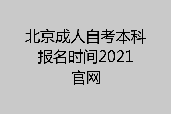 北京成人自考本科报名时间2021官网