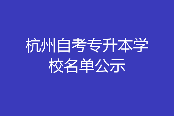 杭州自考专升本学校名单公示