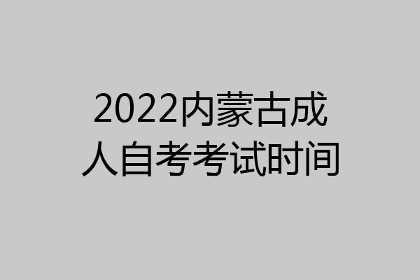 2022内蒙古成人自考考试时间