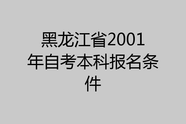 黑龙江省2001年自考本科报名条件