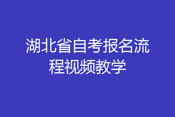 湖北省自考报名流程视频教学