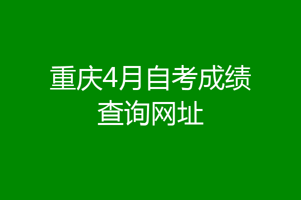 重庆4月自考成绩查询网址