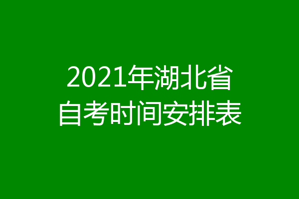 2021年湖北省自考时间安排表