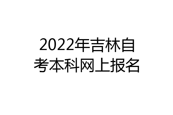 2022年吉林自考本科网上报名