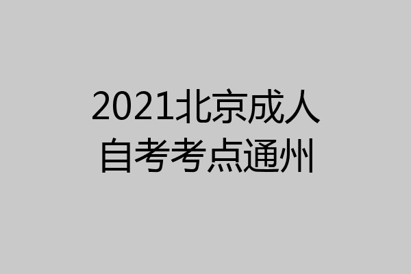2021北京成人自考考点通州