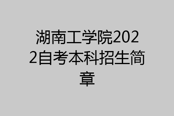 湖南工学院2022自考本科招生简章